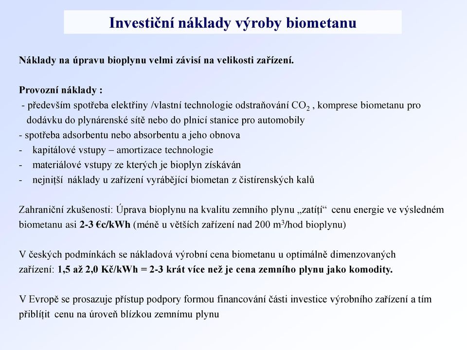 adsorbentu nebo absorbentu a jeho obnova - kapitálové vstupy amortizace technologie - materiálové vstupy ze kterých je bioplyn získáván - nejniţší náklady u zařízení vyrábějící biometan z