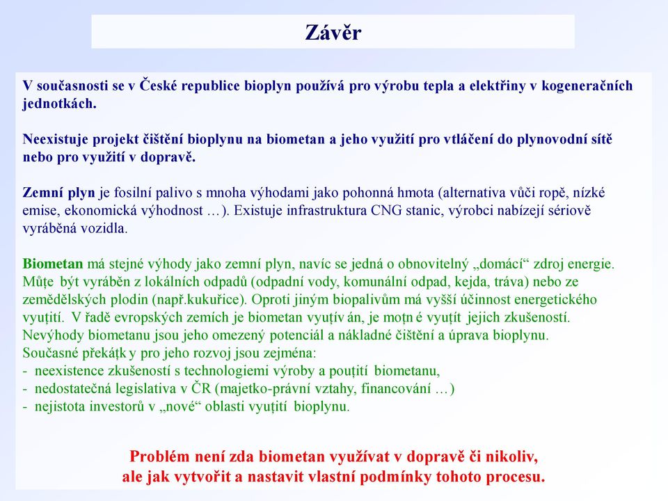 Zemní plyn je fosilní palivo s mnoha výhodami jako pohonná hmota (alternativa vůči ropě, nízké emise, ekonomická výhodnost ).