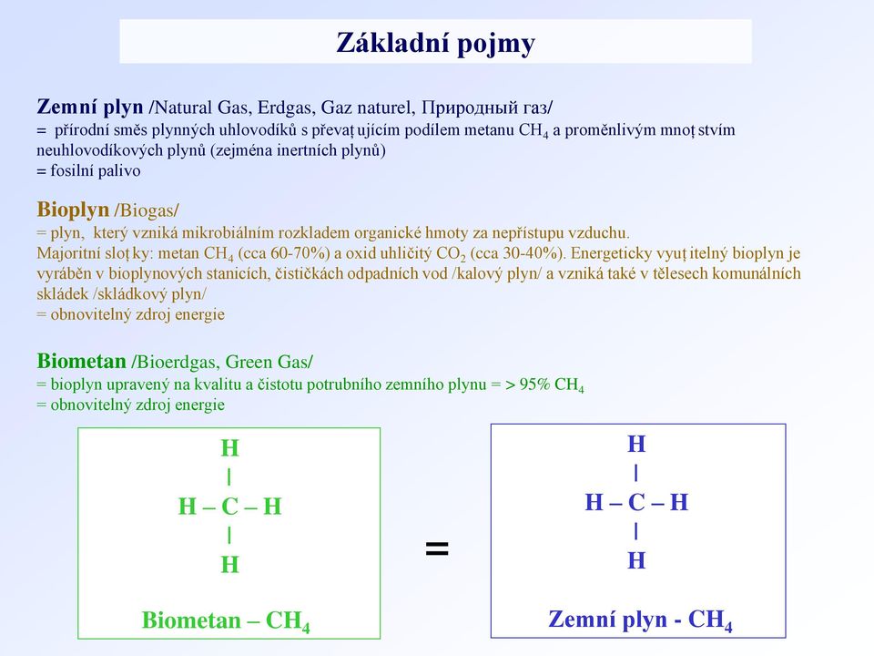 Majoritní sloţ ky: metan CH 4 (cca 60-70%) a oxid uhličitý CO 2 (cca 30-40%).