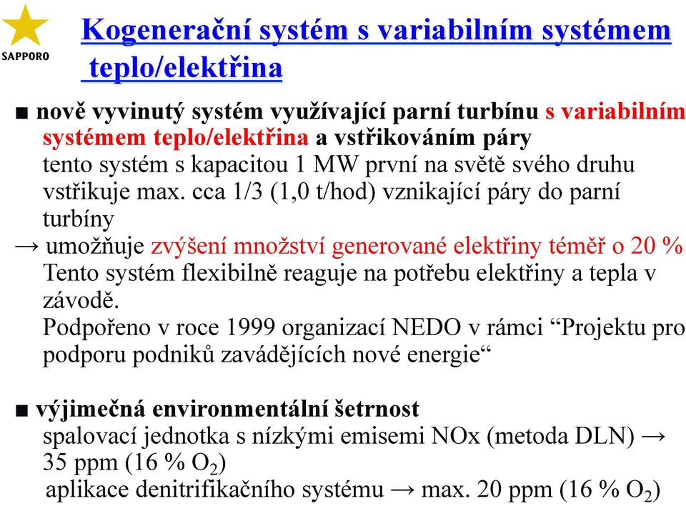 cca 1/3 (1,0 t/hod) vznikající páry do parní turbíny umožňuje zvýšení množství generované elektřiny téměř o 20 % Tento systém flexibilně reaguje na potřebu elektřiny a