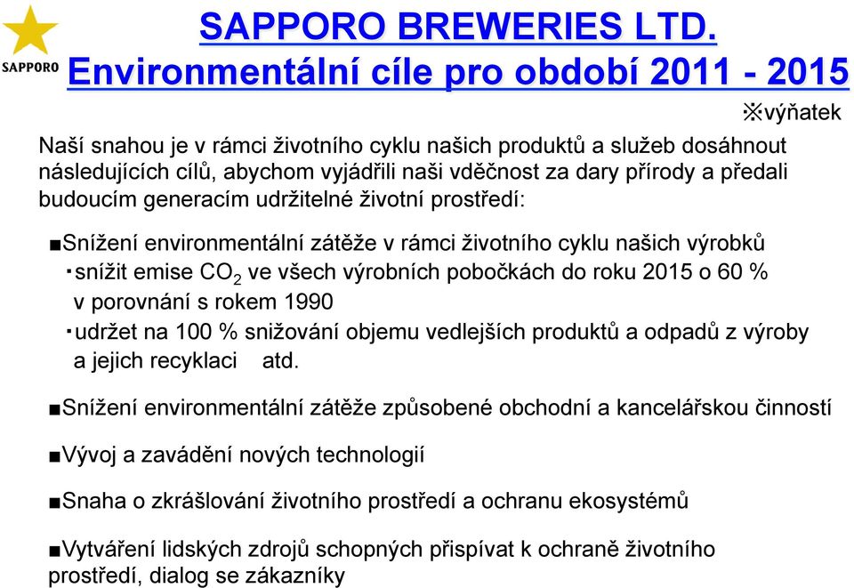 budoucím generacím udržitelné životní prostředí: Snížení environmentální zátěže v rámci životního cyklu našich výrobků snížit emise CO 2 ve všech výrobních pobočkách do roku 2015 o 60 % v porovnání s