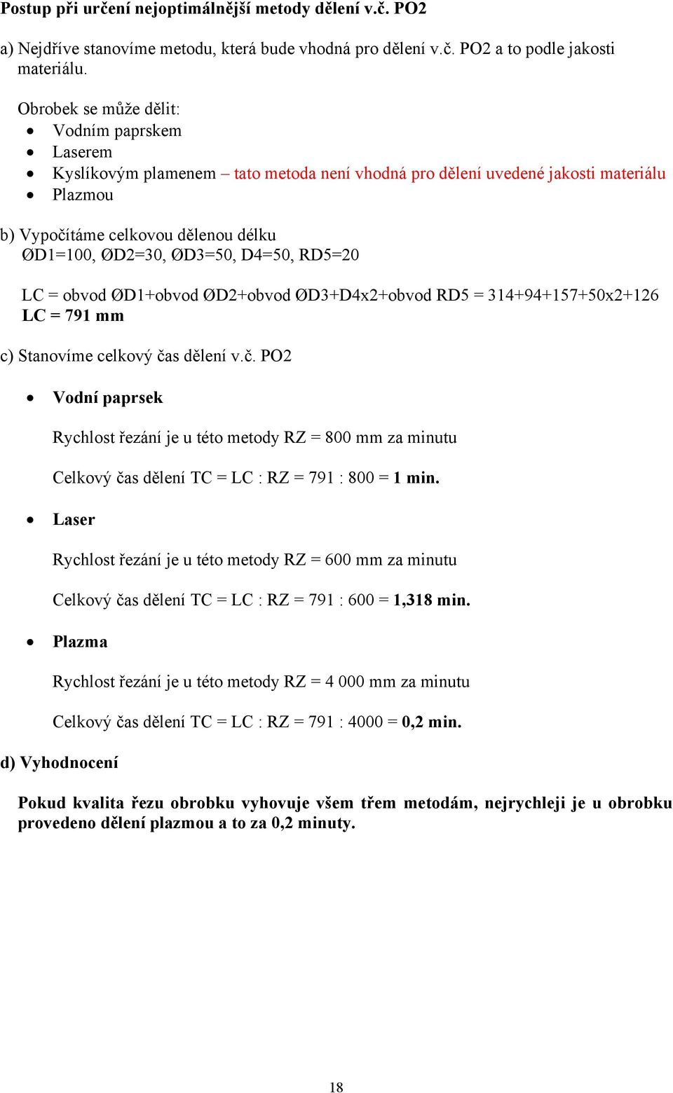 D4=50, RD5=20 LC = obvod ØD1+obvod ØD2+obvod ØD3+D4x2+obvod RD5 = 314+94+157+50x2+126 LC = 791 mm c) Stanovíme celkový ča