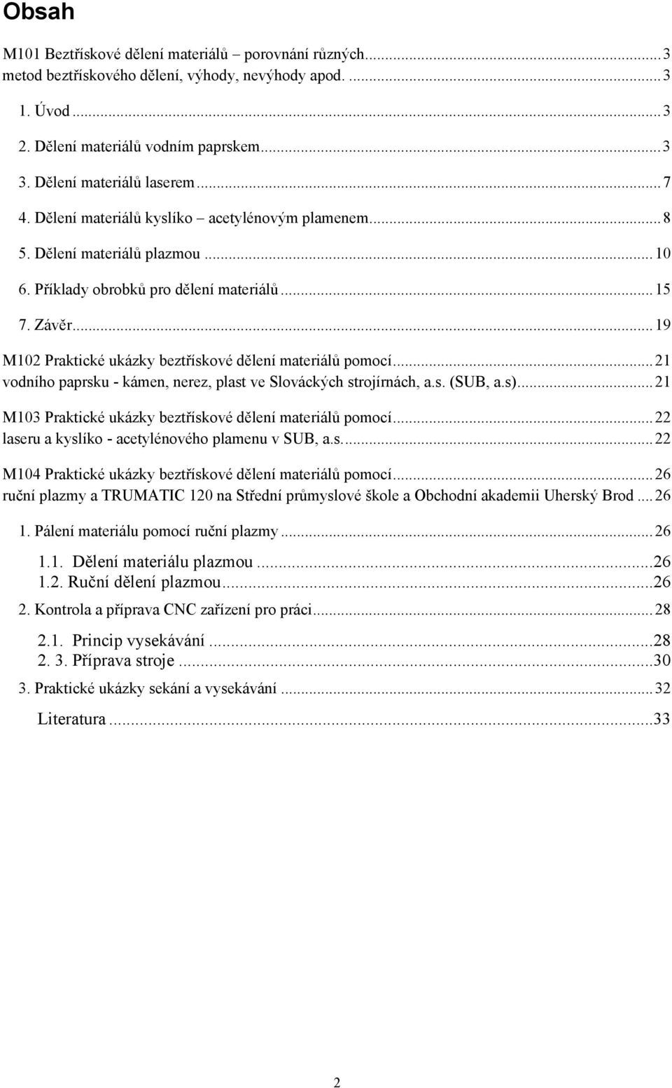 .. 19 M102 Praktické ukázky beztřískové dělení materiálů pomocí... 21 vodního paprsku - kámen, nerez, plast ve Slováckých strojírnách, a.s. (SUB, a.s).