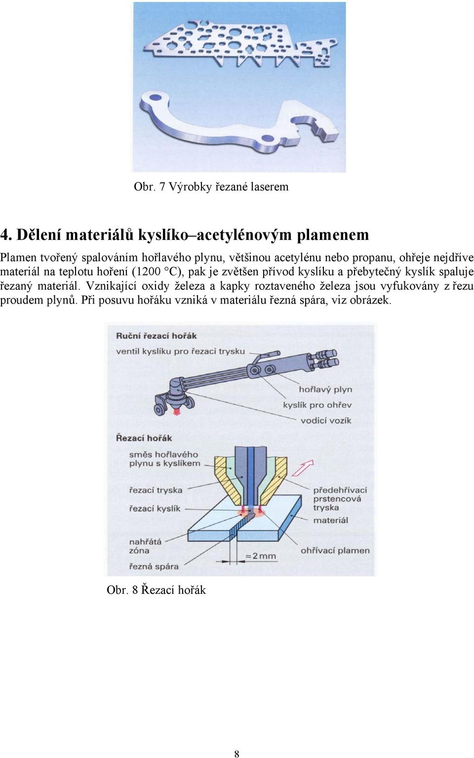 propanu, ohřeje nejdříve materiál na teplotu hoření (1200 C), pak je zvětšen přívod kyslíku a přebytečný kyslík