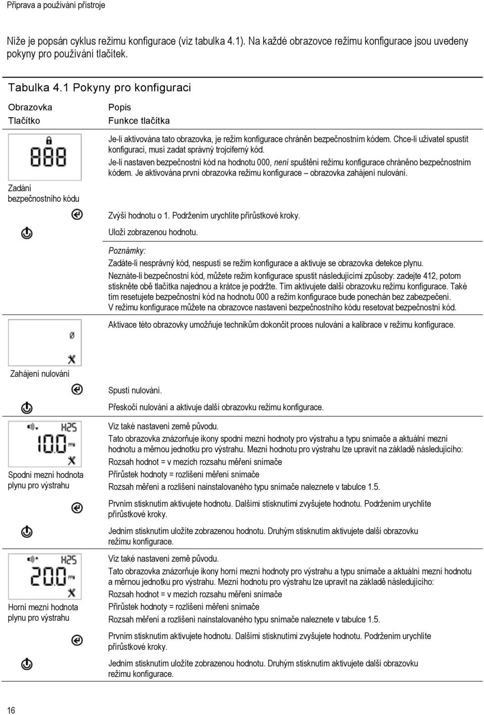 Chce-li uživatel spustit konfiguraci, musí zadat správný trojciferný kód. Je-li nastaven bezpečnostní kód na hodnotu 000, není spuštění režimu konfigurace chráněno bezpečnostním kódem.