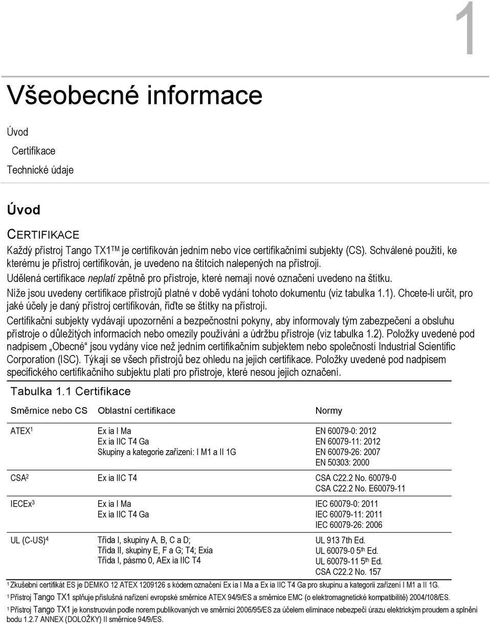 Níže jsou uvedeny certifikace přístrojů platné v době vydání tohoto dokumentu (viz tabulka 1.1). Chcete-li určit, pro jaké účely je daný přístroj certifikován, řiďte se štítky na přístroji.