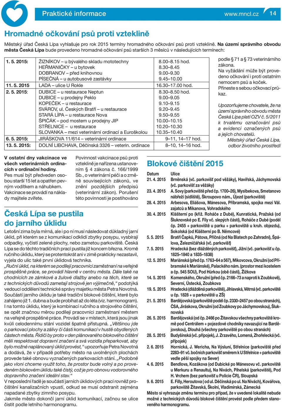 HEŘMANIČKY u bytovek 8.30 8.45 DOBRANOV před knihovnou 9.00 9.30 PÍSEČNÁ u autobusové zastávky 9.45 10.00 11. 5. 2015 LADA ulice U Rokle 16.30 17.00 hod. 2. 5. 2015: DUBICE u restaurace Neptun 8.30 8.50 hod.