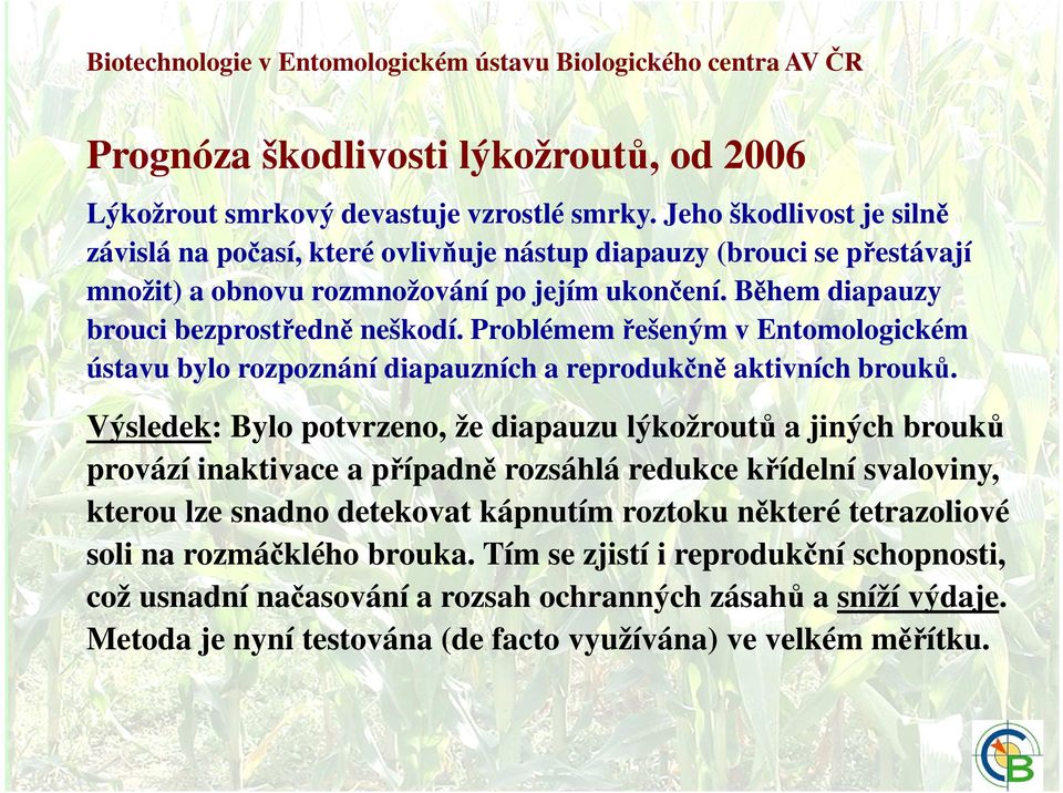 Problémem řešeným v Entomologickém ústavu bylo rozpoznání diapauzních a reprodukčně aktivních brouků.