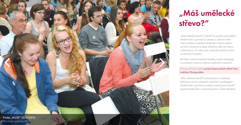 Jde také o možnost seznámit studenty a jejich pedagogy se současnou výtvarnou scénou a galerijními institucemi. Od roku 2012 je soutěž součástí doprovodných aktivit Ceny Jindřicha Chalupeckého.