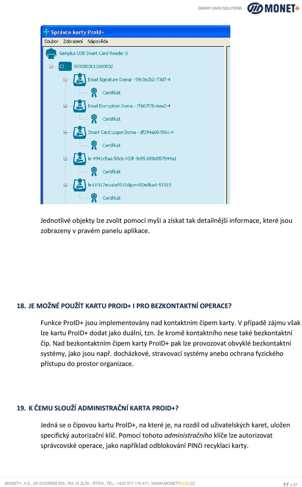 Nad bezkontaktním čipem karty ProID+ pak lze provozovat obvyklé bezkontaktní systémy, jako jsou např. docházkové, stravovací systémy anebo ochrana fyzického přístupu do prostor organizace. 19.
