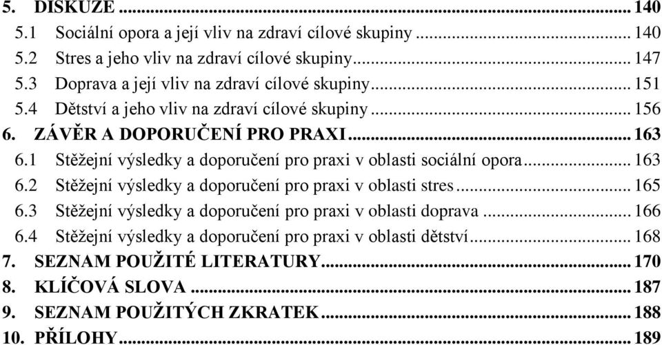 1 Stěžejní výsledky a doporučení pro praxi v oblasti sociální opora... 163 6.2 Stěžejní výsledky a doporučení pro praxi v oblasti stres... 165 6.