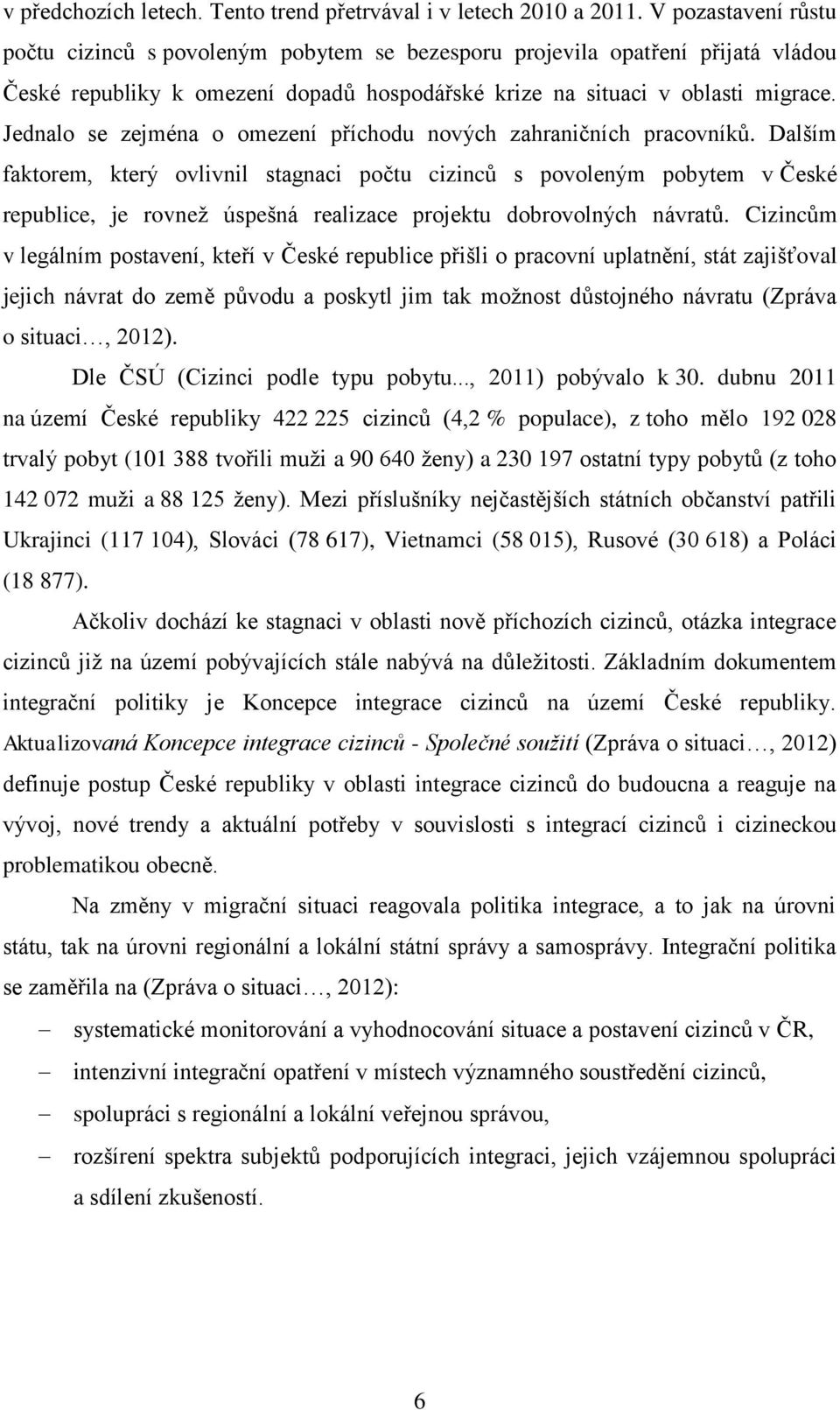 Jednalo se zejména o omezení příchodu nových zahraničních pracovníků.