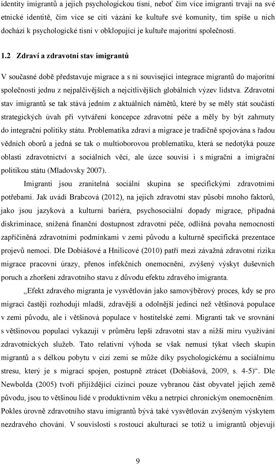 2 Zdraví a zdravotní stav imigrantů V současné době představuje migrace a s ní související integrace migrantů do majoritní společnosti jednu z nejpalčivějších a nejcitlivějších globálních výzev