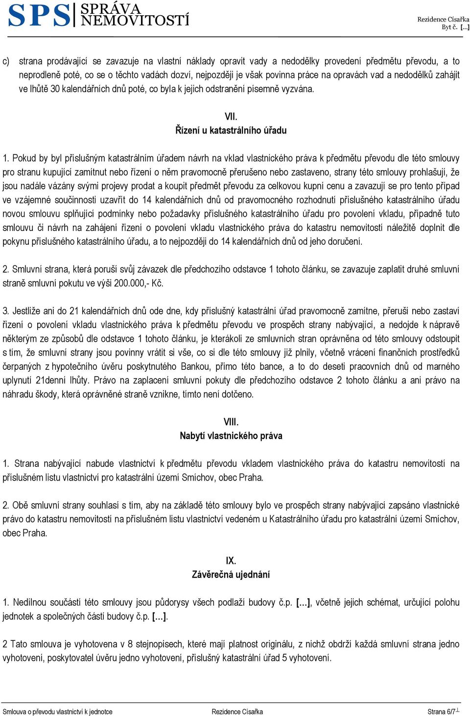 Pokud by byl příslušným katastrálním úřadem návrh na vklad vlastnického práva k předmětu převodu dle této smlouvy pro stranu kupující zamítnut nebo řízení o něm pravomocně přerušeno nebo zastaveno,