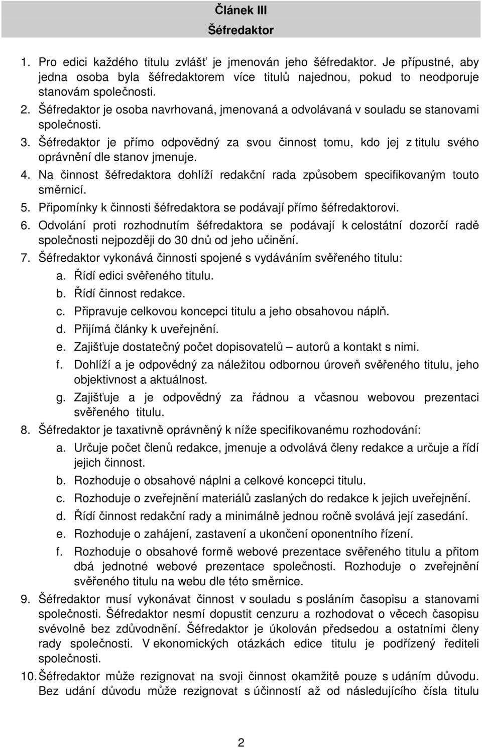 Na činnost šéfredaktora dohlíží redakční rada způsobem specifikovaným touto směrnicí. 5. Připomínky k činnosti šéfredaktora se podávají přímo šéfredaktorovi. 6.