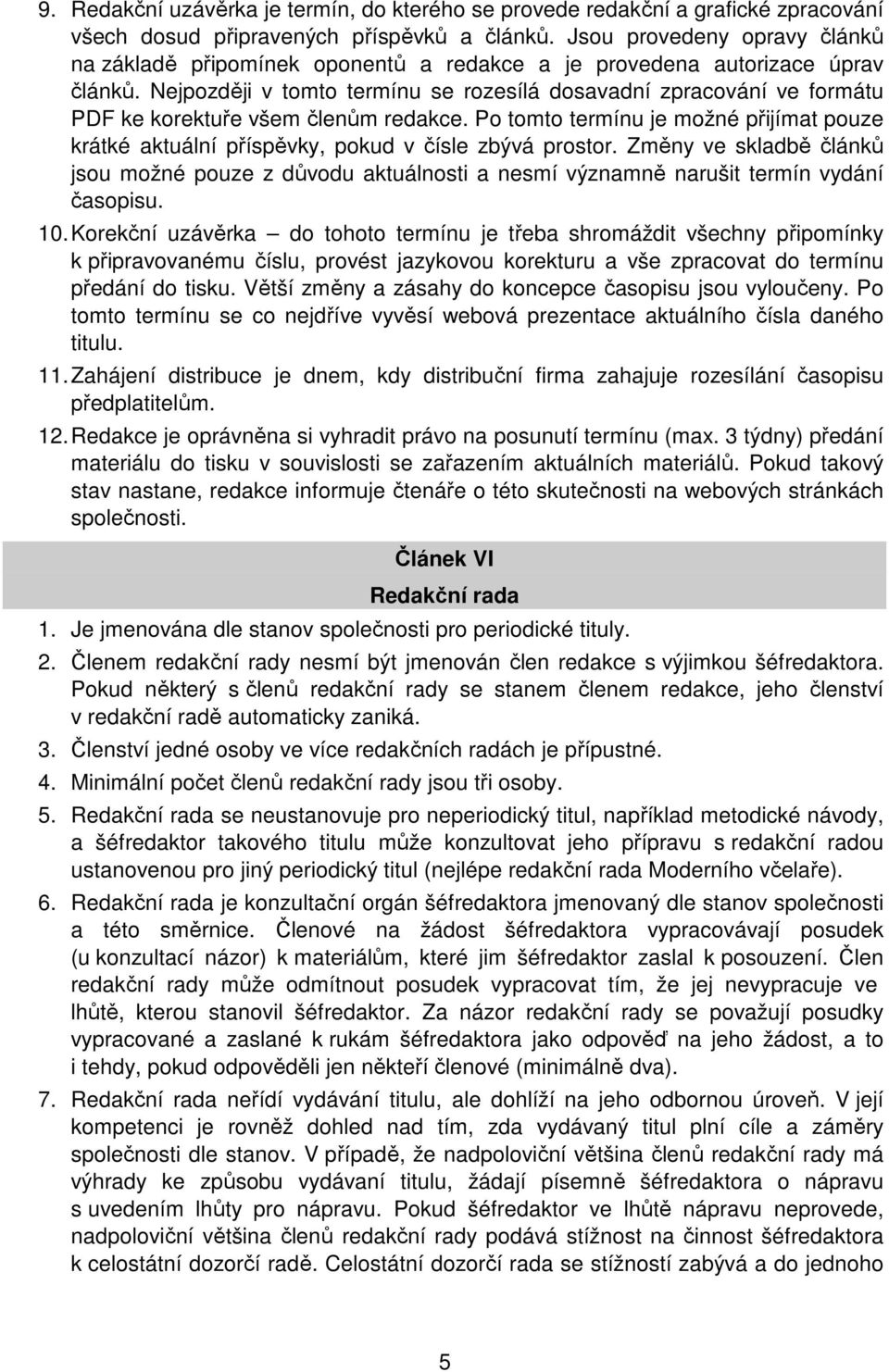 Nejpozději v tomto termínu se rozesílá dosavadní zpracování ve formátu PDF ke korektuře všem členům redakce.