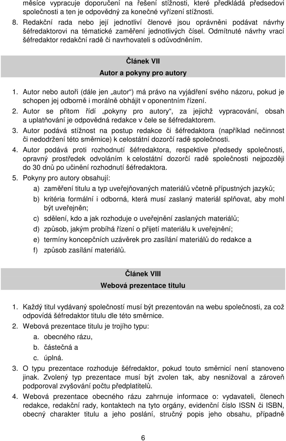 Odmítnuté návrhy vrací šéfredaktor redakční radě či navrhovateli s odůvodněním. Článek VII Autor a pokyny pro autory 1.