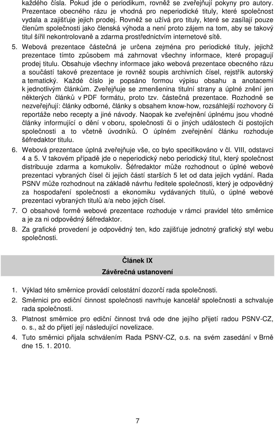 sítě. 5. Webová prezentace částečná je určena zejména pro periodické tituly, jejichž prezentace tímto způsobem má zahrnovat všechny informace, které propagují prodej titulu.