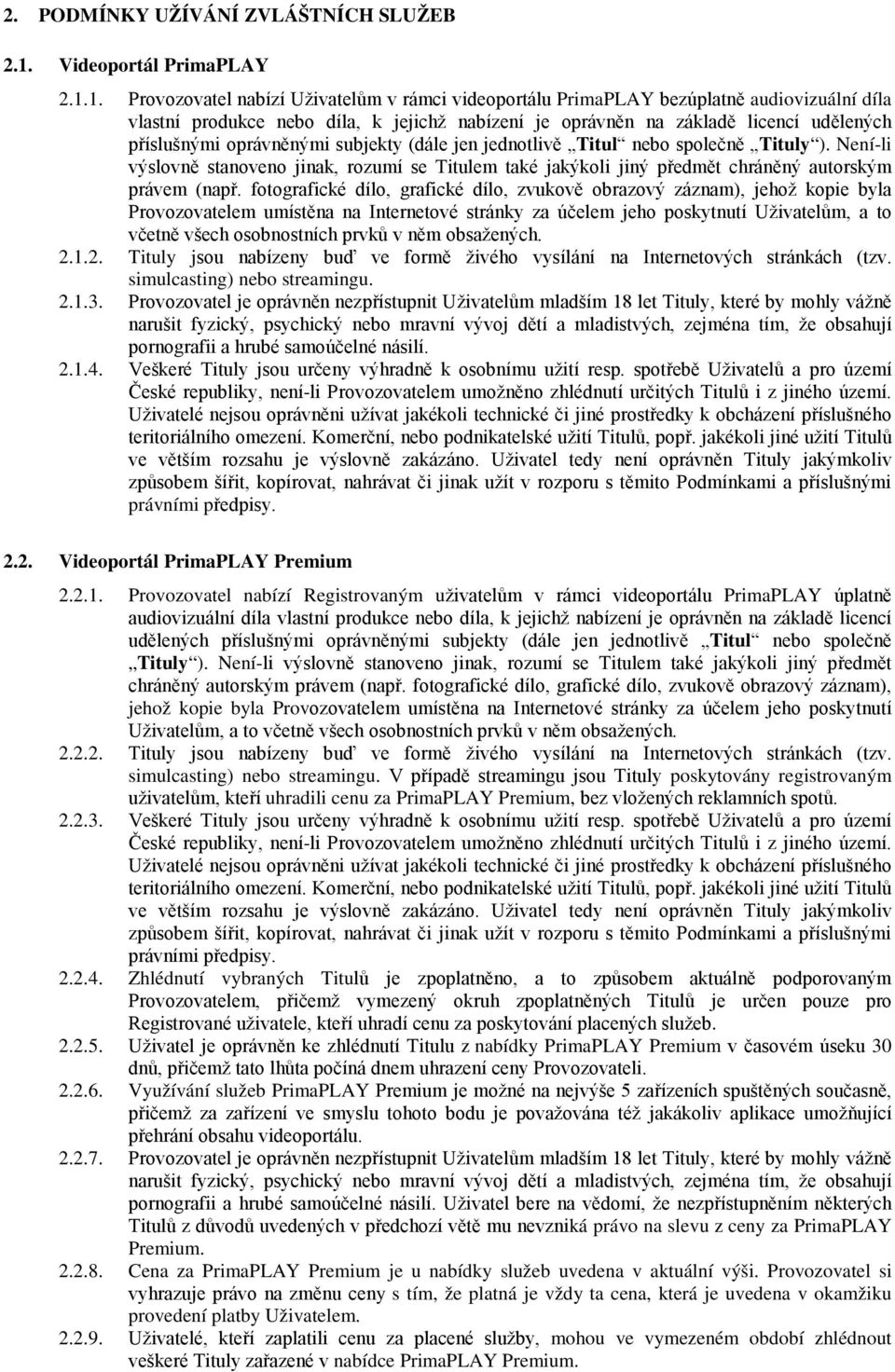 1. Provozovatel nabízí Uživatelům v rámci videoportálu PrimaPLAY bezúplatně audiovizuální díla vlastní produkce nebo díla, k jejichž nabízení je oprávněn na základě licencí udělených příslušnými