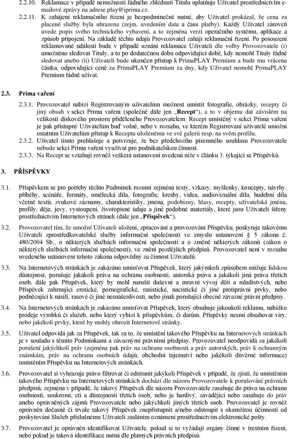 Každý Uživatel zároveň uvede popis svého technického vybavení, a to zejména verzi operačního systému, aplikace a způsob připojení. Na základě těchto údajů Provozovatel zahájí reklamační řízení.