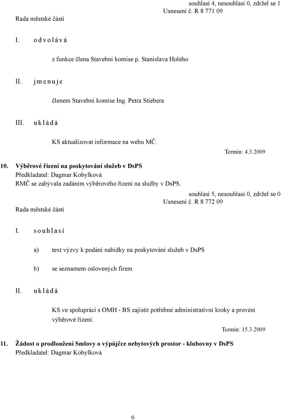 Výběrové řízení na poskytování služeb v DsPS Předkladatel: Dagmar Kobylková RMČ se zabývala zadáním výběrového řízení na služby v DsPS. Usnesení č.