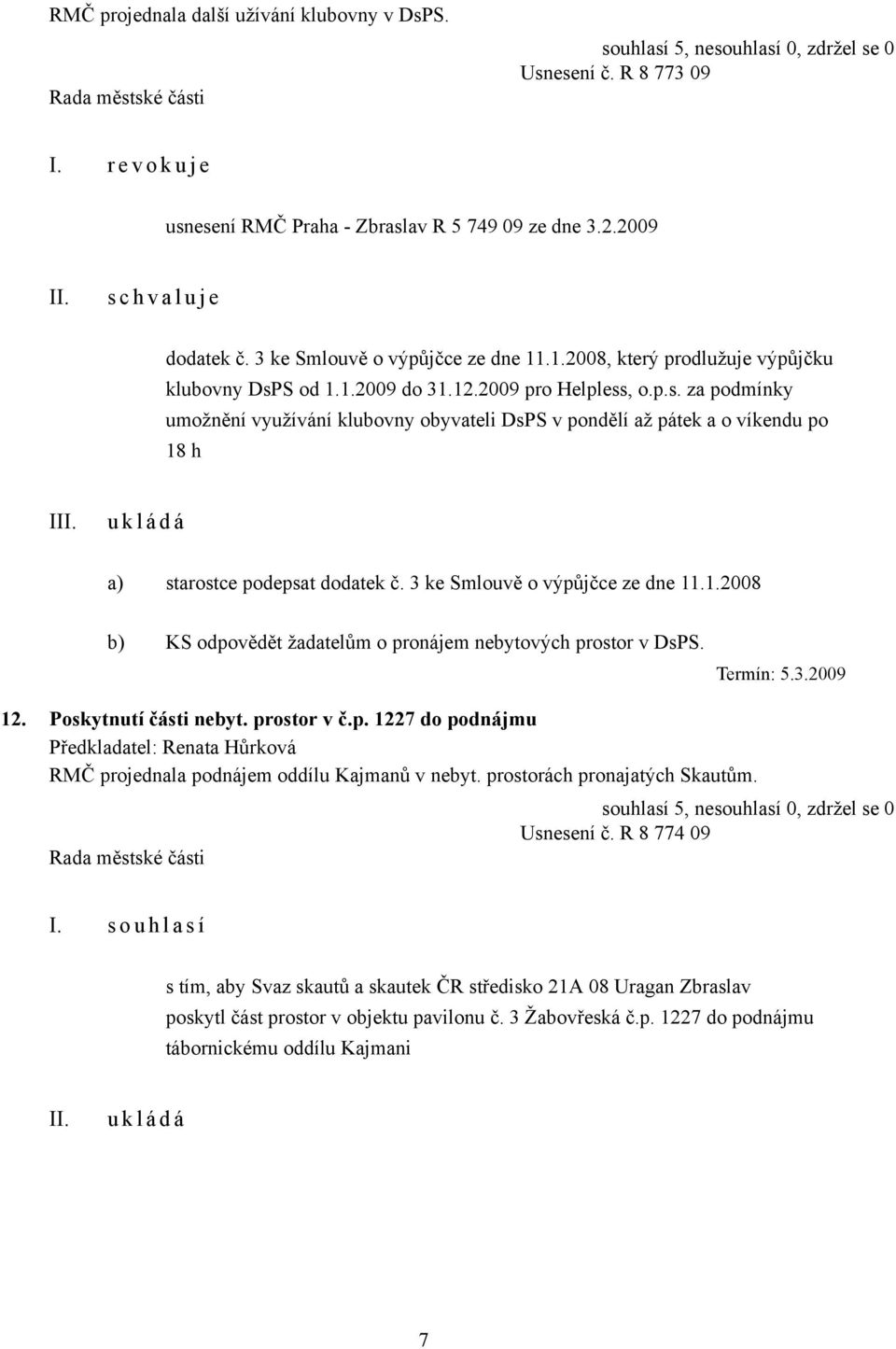 S od 1.1.2009 do 31.12.2009 pro Helpless, o.p.s. za podmínky umožnění využívání klubovny obyvateli DsPS v pondělí až pátek a o víkendu po 18 h I a) starostce podepsat dodatek č.