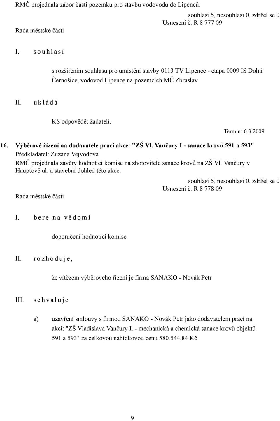 Výběrové řízení na dodavatele prací akce: "ZŠ Vl. Vančury I - sanace krovů 591 a 593" Předkladatel: Zuzana Vejvodová RMČ projednala závěry hodnotící komise na zhotovitele sanace krovů na ZŠ Vl.