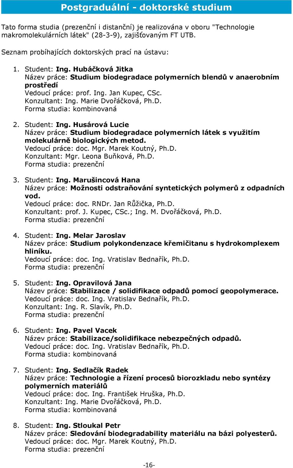 Knzultant: Ing. Marie Dvřáčkvá, Ph.D. Frma studia: kmbinvaná 2. Student: Ing. Husárvá Lucie Název práce: Studium bidegradace plymerních látek s využitím mlekulárně bilgických metd. Veducí práce: dc.