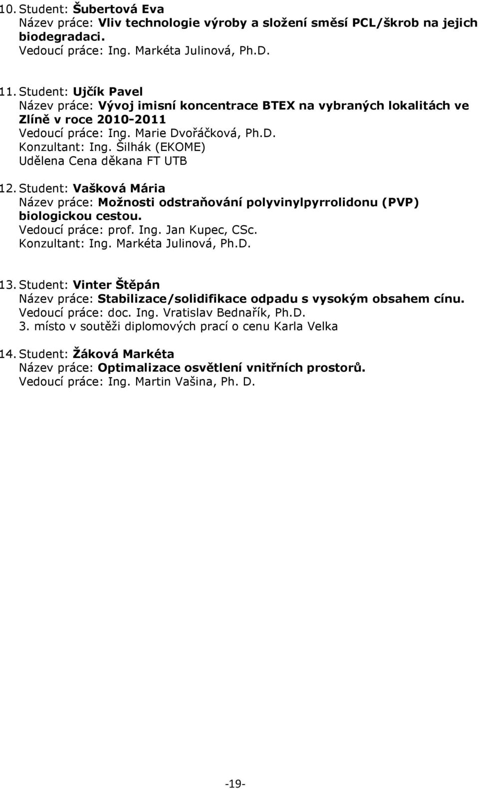 Šilhák (EKOME) Udělena Cena děkana FT UTB 12. Student: Vaškvá Mária Název práce: Mžnsti dstraňvání plyvinylpyrrlidnu (PVP) bilgicku cestu. Veducí práce: prf. Ing. Jan Kupec, CSc. Knzultant: Ing.