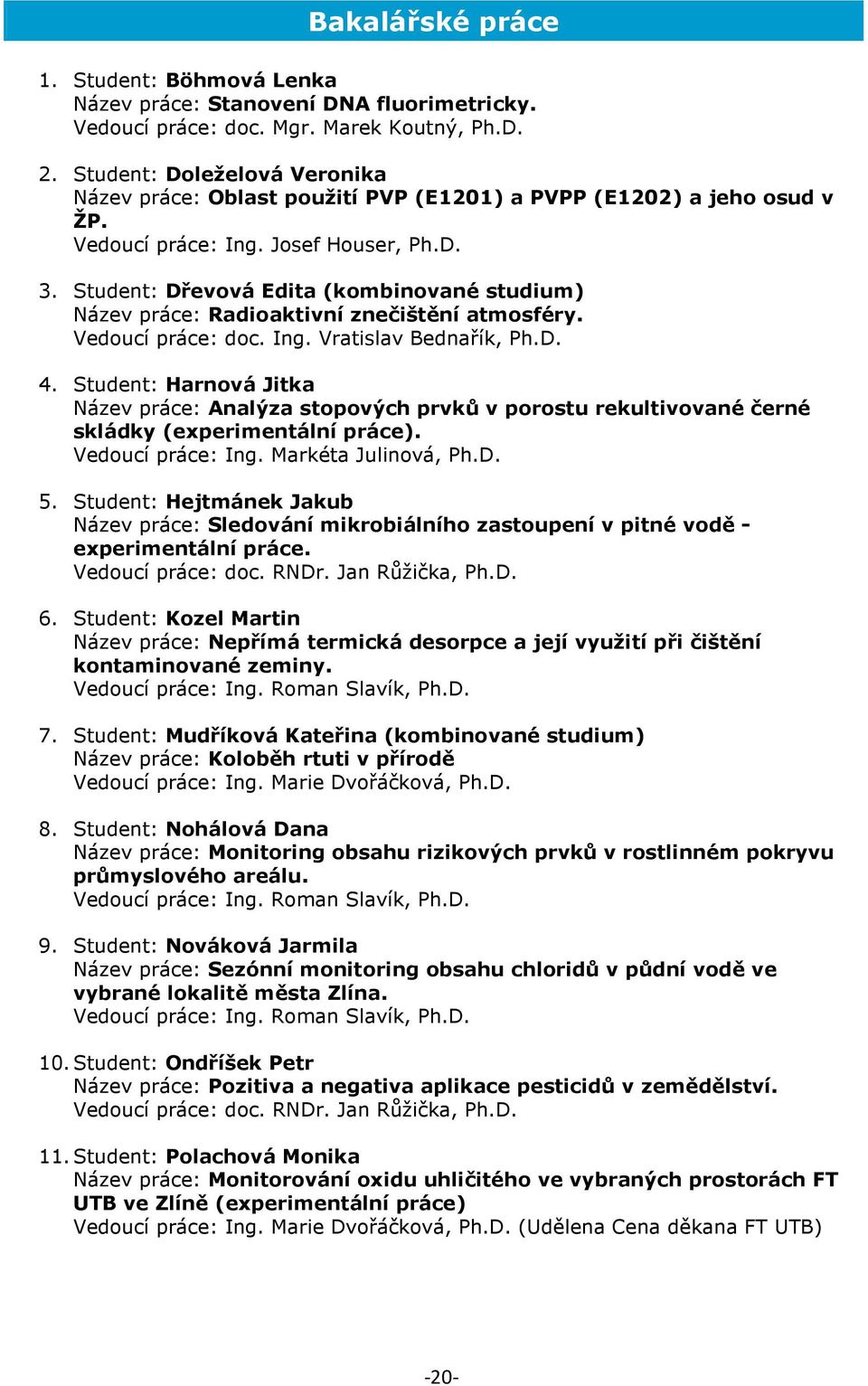 Student: Dřevvá Edita (kmbinvané studium) Název práce: Radiaktivní znečištění atmsféry. Veducí práce: dc. Ing. Vratislav Bednařík, Ph.D. 4.