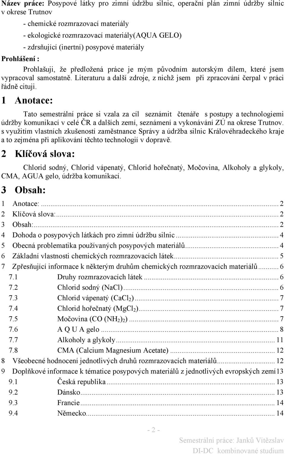 Literaturu a další zdroje, z nichž jsem při zpracování čerpal v práci řádně cituji.