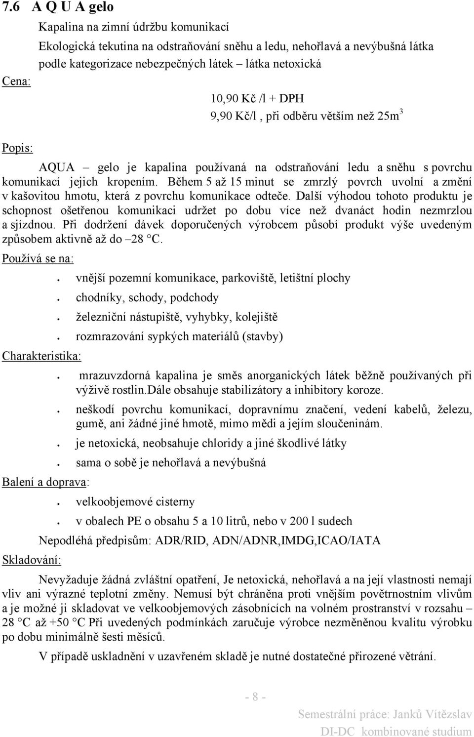 Během 5 až 15 minut se zmrzlý povrch uvolní a změní v kašovitou hmotu, která z povrchu komunikace odteče.