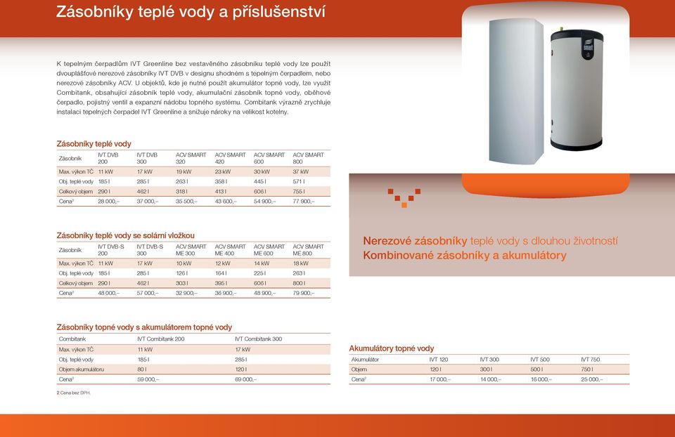 U objektů, kde je nutné použít akumulátor topné vody, lze využít Combitank, obsahující zásobník teplé vody, akumulační zásobník topné vody, oběhové čerpadlo, pojistný ventil a expanzní nádobu topného