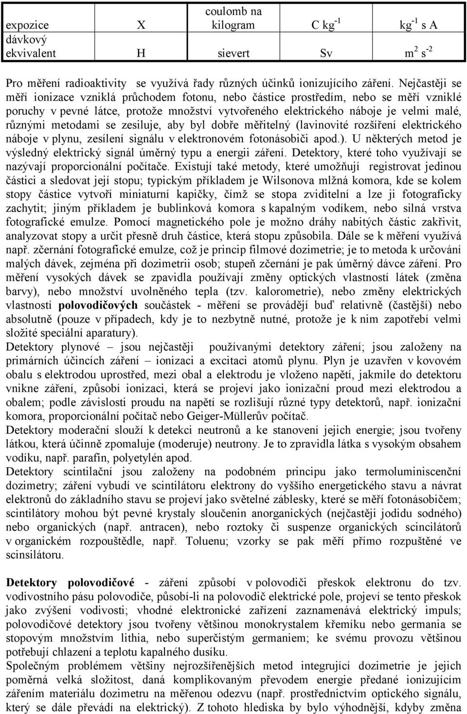 metodami se zesiluje, aby byl dobře měřitelný (lavinovité rozšíření elektrického náboje v plynu, zesílení signálu v elektronovém fotonásobiči apod.).