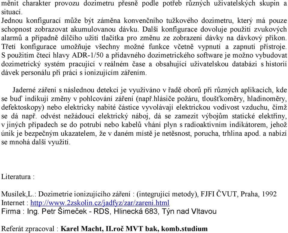 Další konfigurace dovoluje použití zvukových alarmů a případně dílčího užití tlačítka pro změnu ze zobrazení dávky na dávkový příkon.