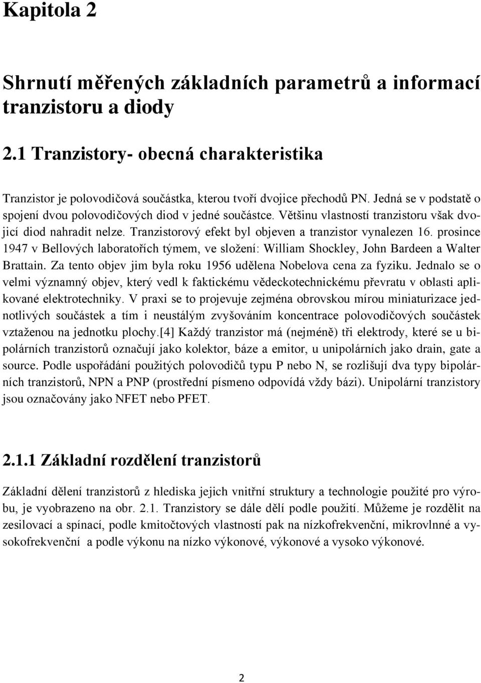 prosince 1947 v Bellových laboratořích týmem, ve složení: William Shockley, John Bardeen a Walter Brattain. Za tento objev jim byla roku 1956 udělena Nobelova cena za fyziku.