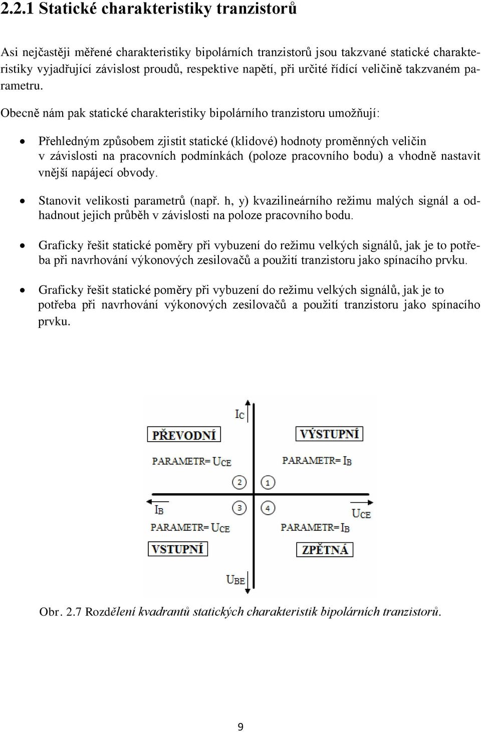 Obecně nám pak statické charakteristiky bipolárního tranzistoru umožňují: Přehledným způsobem zjistit statické (klidové) hodnoty proměnných veličin v závislosti na pracovních podmínkách (poloze