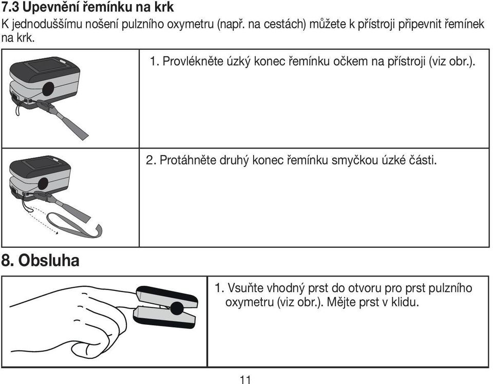 Provlékněte úzký konec řemínku očkem na přístroji (viz obr.). 2.