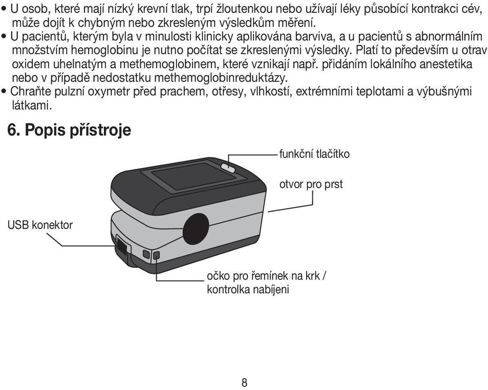 Platí to především u otrav oxidem uhelnatým a methemoglobinem, které vznikají např. přidáním lokálního anestetika nebo v případě nedostatku methemoglobinreduktázy.