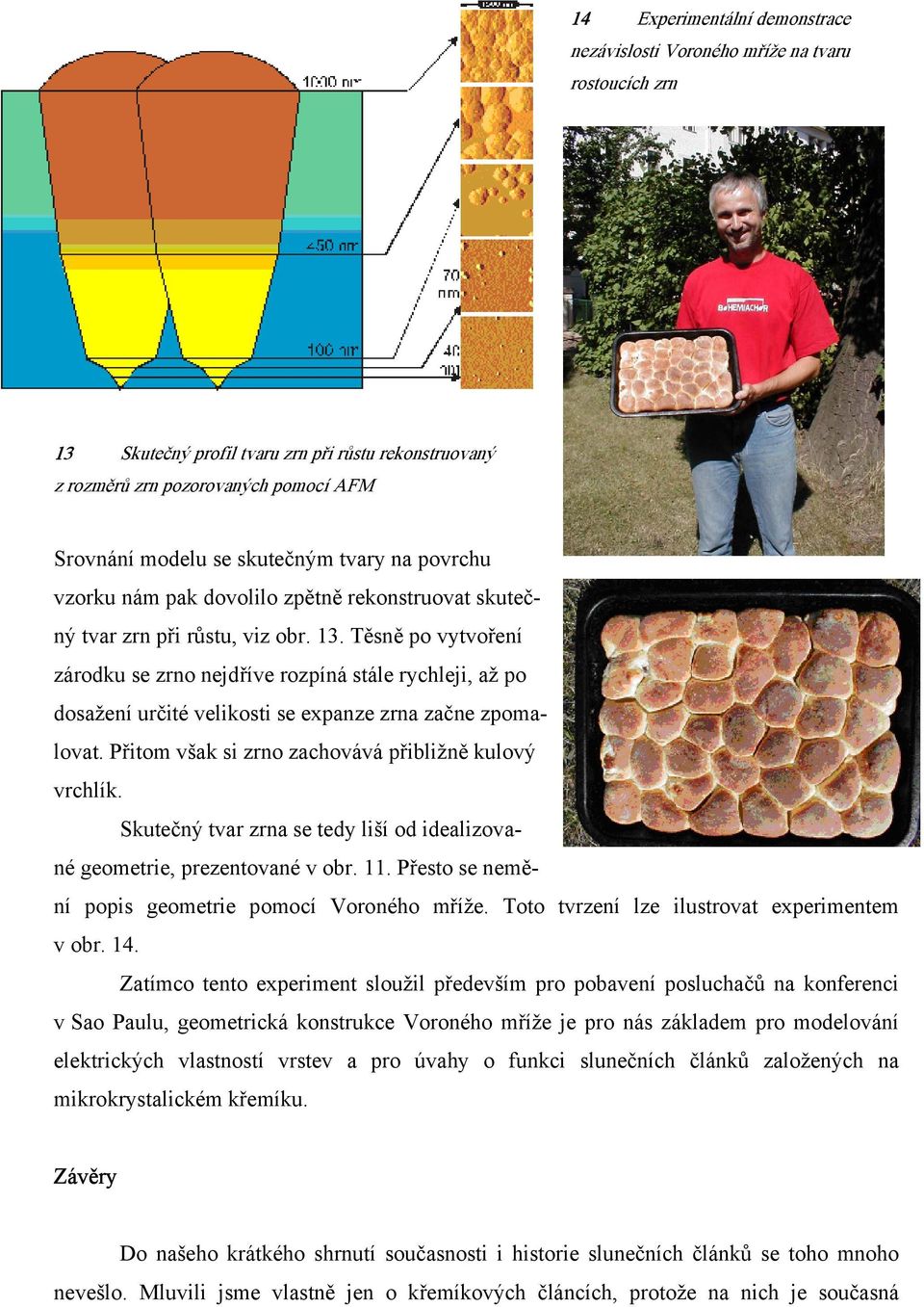 Těsně po vytvoření zárodku se zrno nejdříve rozpíná stále rychleji, až po dosažení určité velikosti se expanze zrna začne zpomalovat. Přitom však si zrno zachovává přibližně kulový vrchlík.