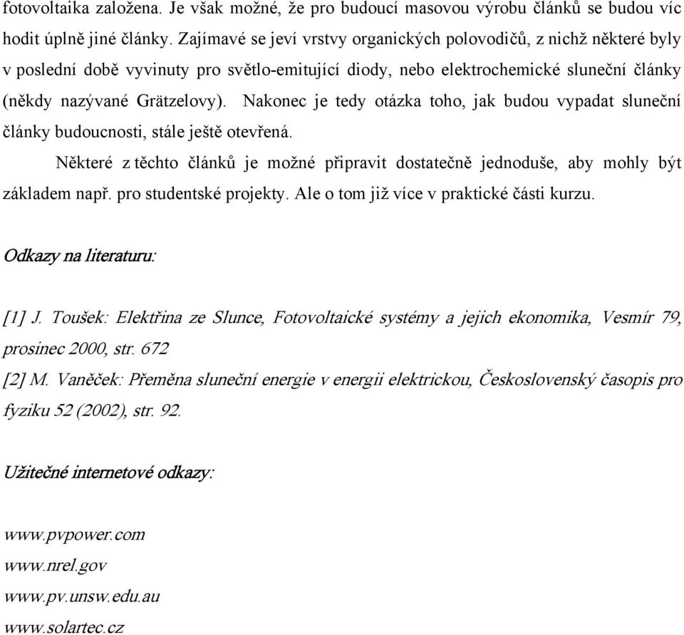 Nakonec je tedy otázka toho, jak budou vypadat sluneční články budoucnosti, stále ještě otevřená. Některé z těchto článků je možné připravit dostatečně jednoduše, aby mohly být základem např.