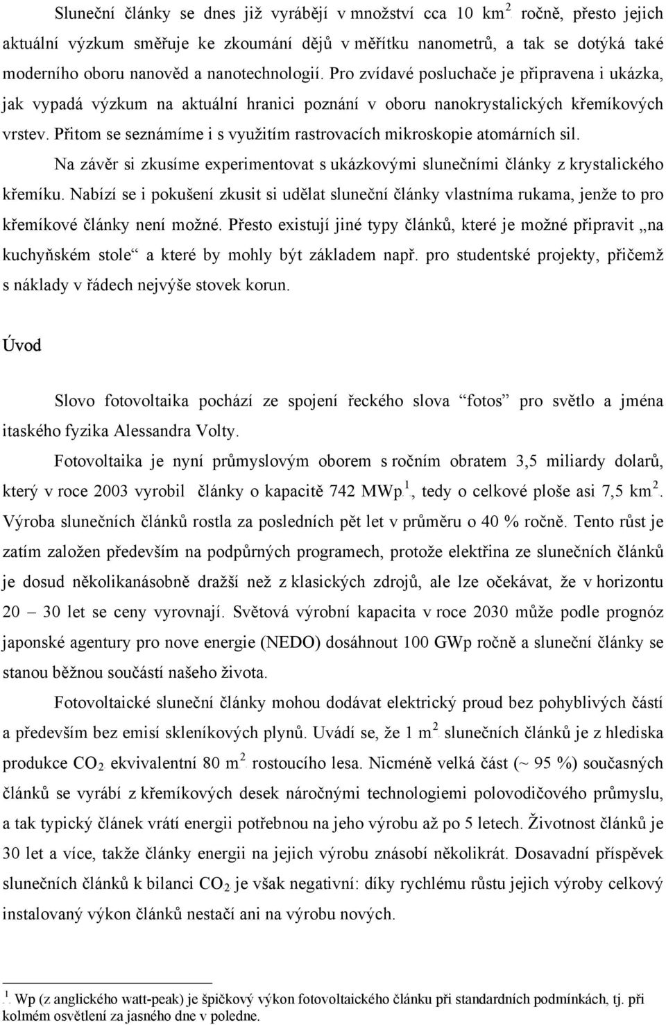 Přitom se seznámíme i s využitím rastrovacích mikroskopie atomárních sil. Na závěr si zkusíme experimentovat s ukázkovými slunečními články z krystalického křemíku.