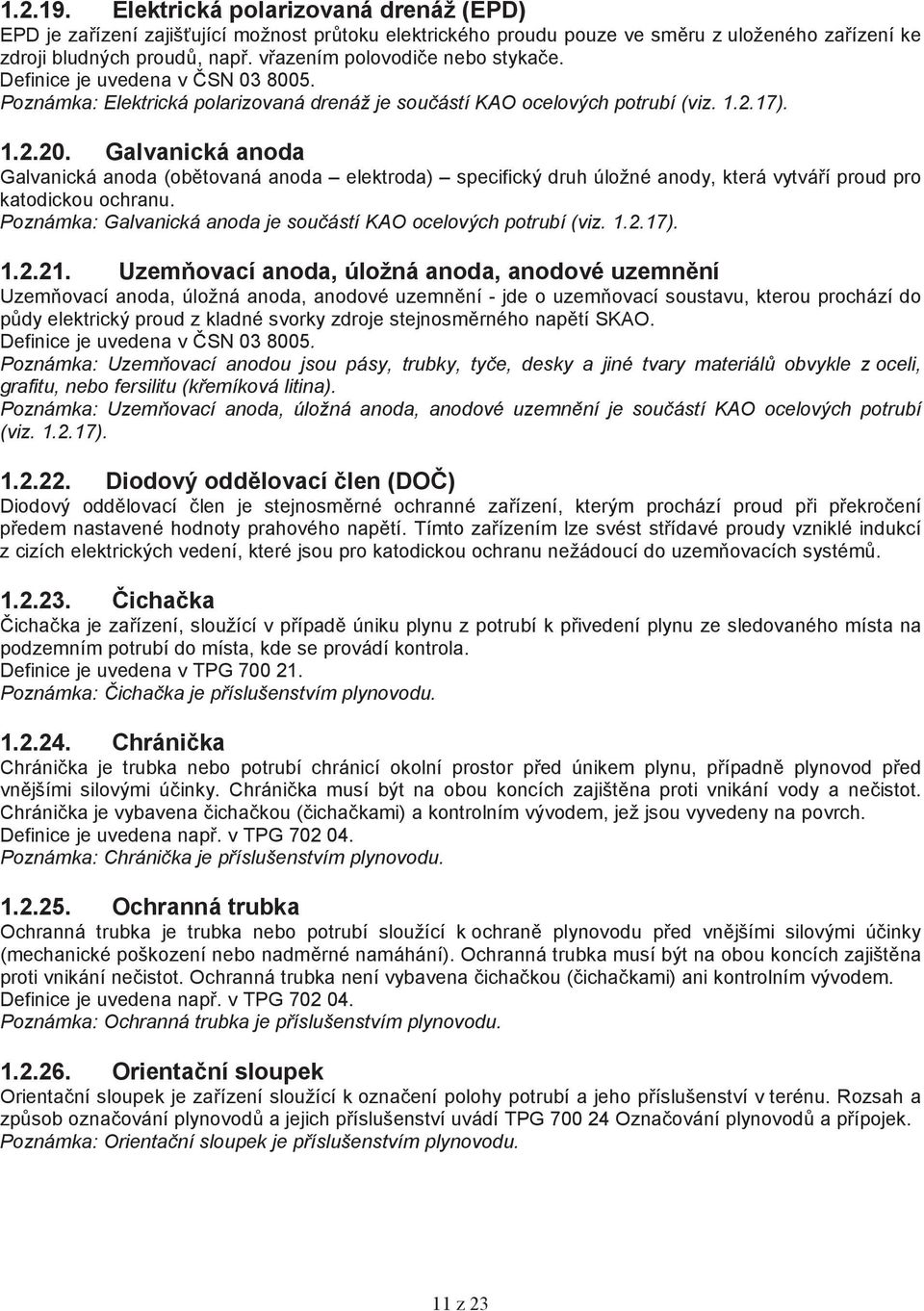 Galvanická anoda Galvanická anoda (obtovaná anoda elektroda) specifický druh úložné anody, která vytváí proud pro katodickou ochranu. Poznámka: Galvanická anoda je souástí KAO ocelových potrubí (viz.