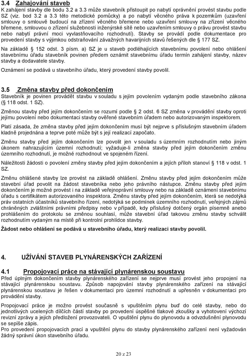 3 této metodické pomcky) a po nabytí vcného práva k pozemkm (uzavení smlouvy o smlouv budoucí na zízení vcného bemene nebo uzavení smlouvy na zízení vcného bemene, smlouvou o zízení služebnosti