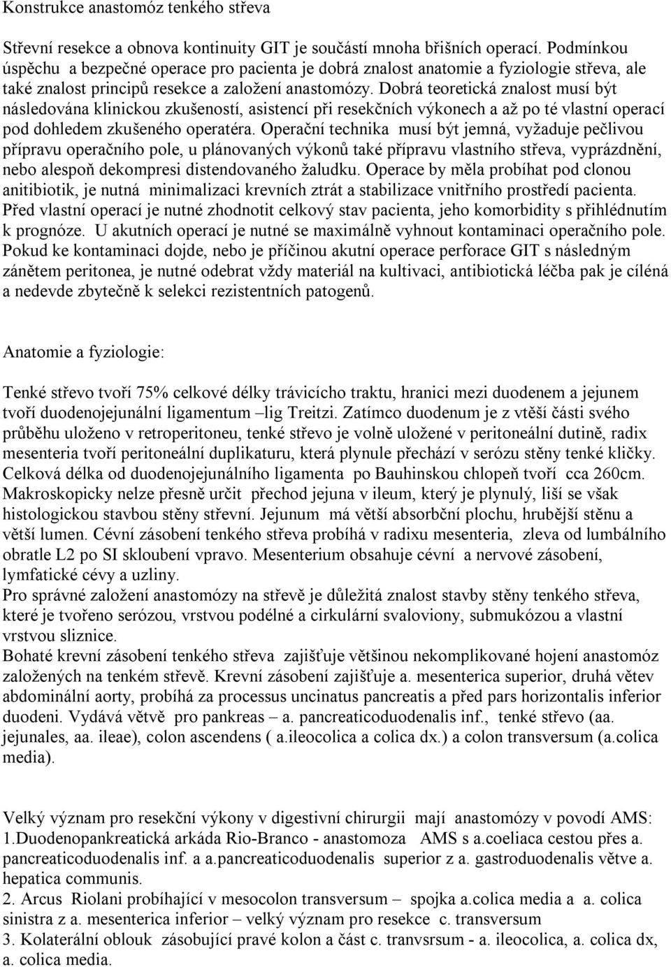 Dobrá teoretická znalost musí být následována klinickou zkušeností, asistencí při resekčních výkonech a až po té vlastní operací pod dohledem zkušeného operatéra.