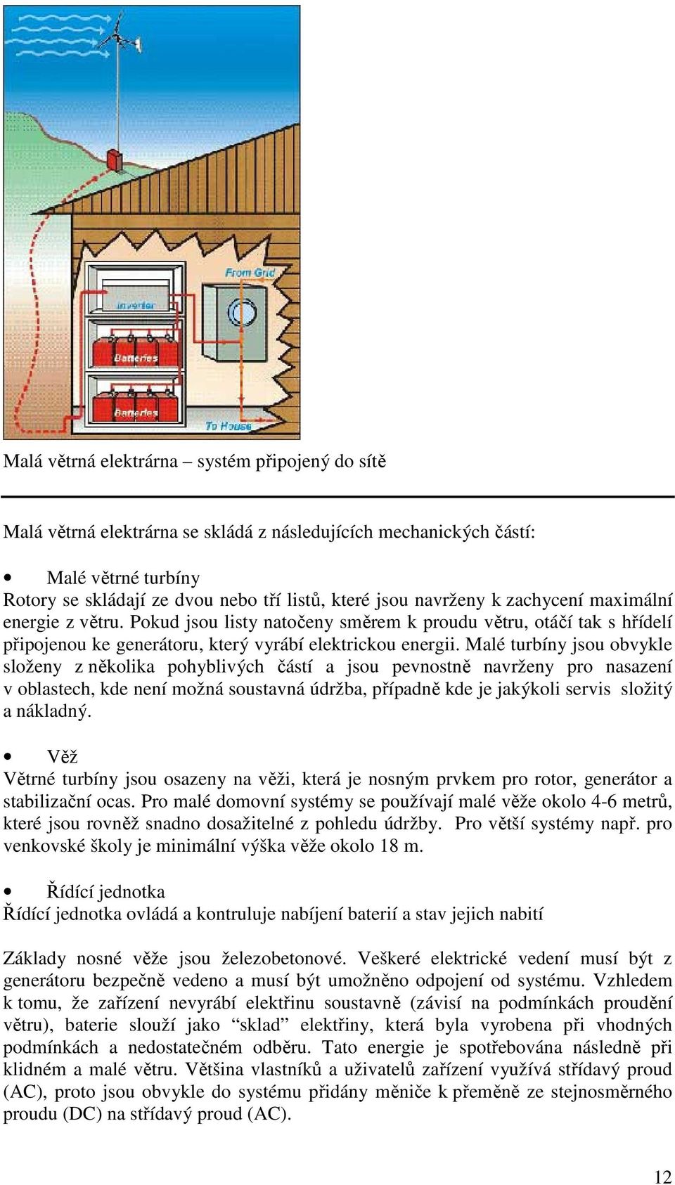 Malé turbíny jsou obvykle složeny z několika pohyblivých částí a jsou pevnostně navrženy pro nasazení v oblastech, kde není možná soustavná údržba, případně kde je jakýkoli servis složitý a nákladný.