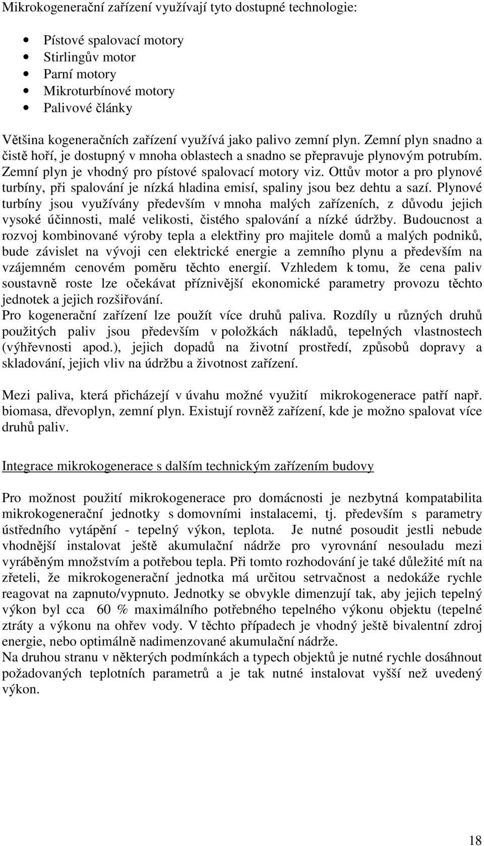 Ottův motor a pro plynové turbíny, při spalování je nízká hladina emisí, spaliny jsou bez dehtu a sazí.