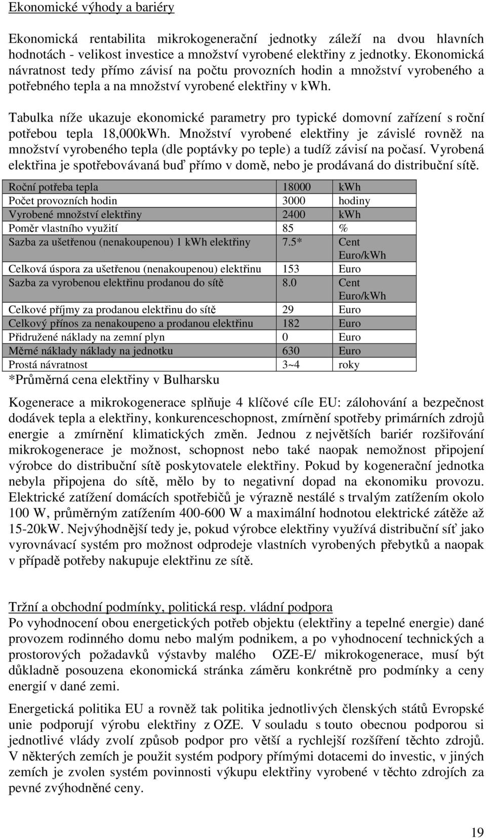 Tabulka níže ukazuje ekonomické parametry pro typické domovní zařízení s roční potřebou tepla 18,000kWh.