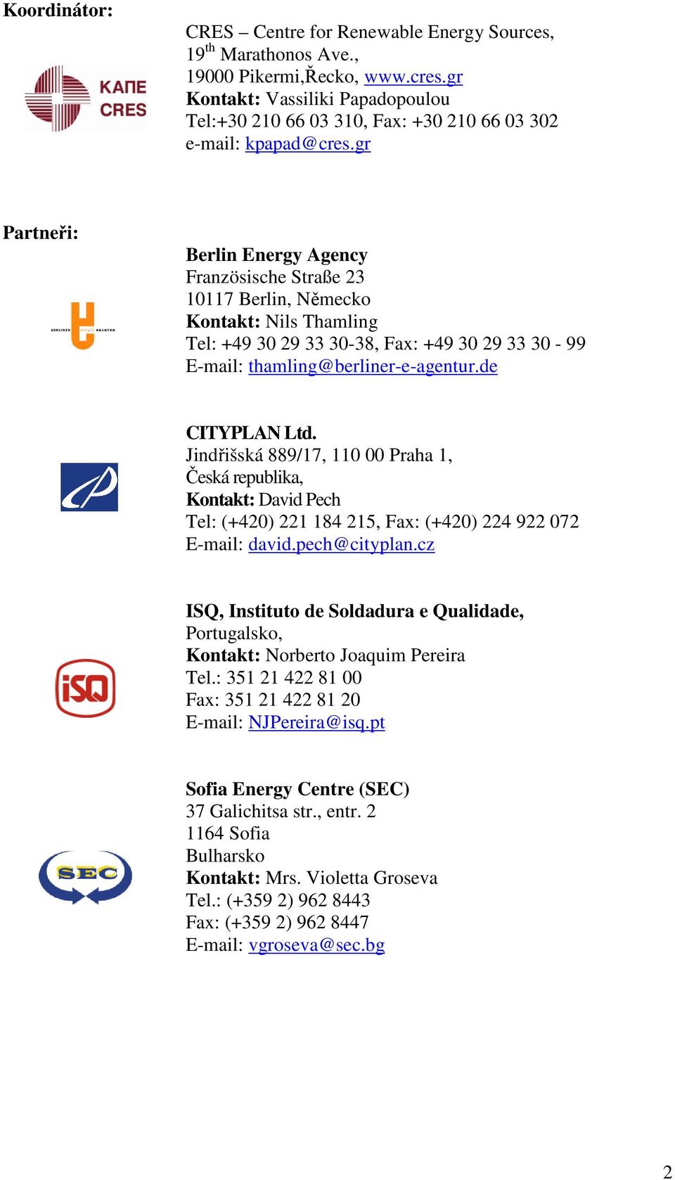 gr Partneři: Berlin Energy Agency Französische Straße 23 10117 Berlin, Německo Kontakt: Nils Thamling Tel: +49 30 29 33 30-38, Fax: +49 30 29 33 30-99 E-mail: thamling@berliner-e-agentur.