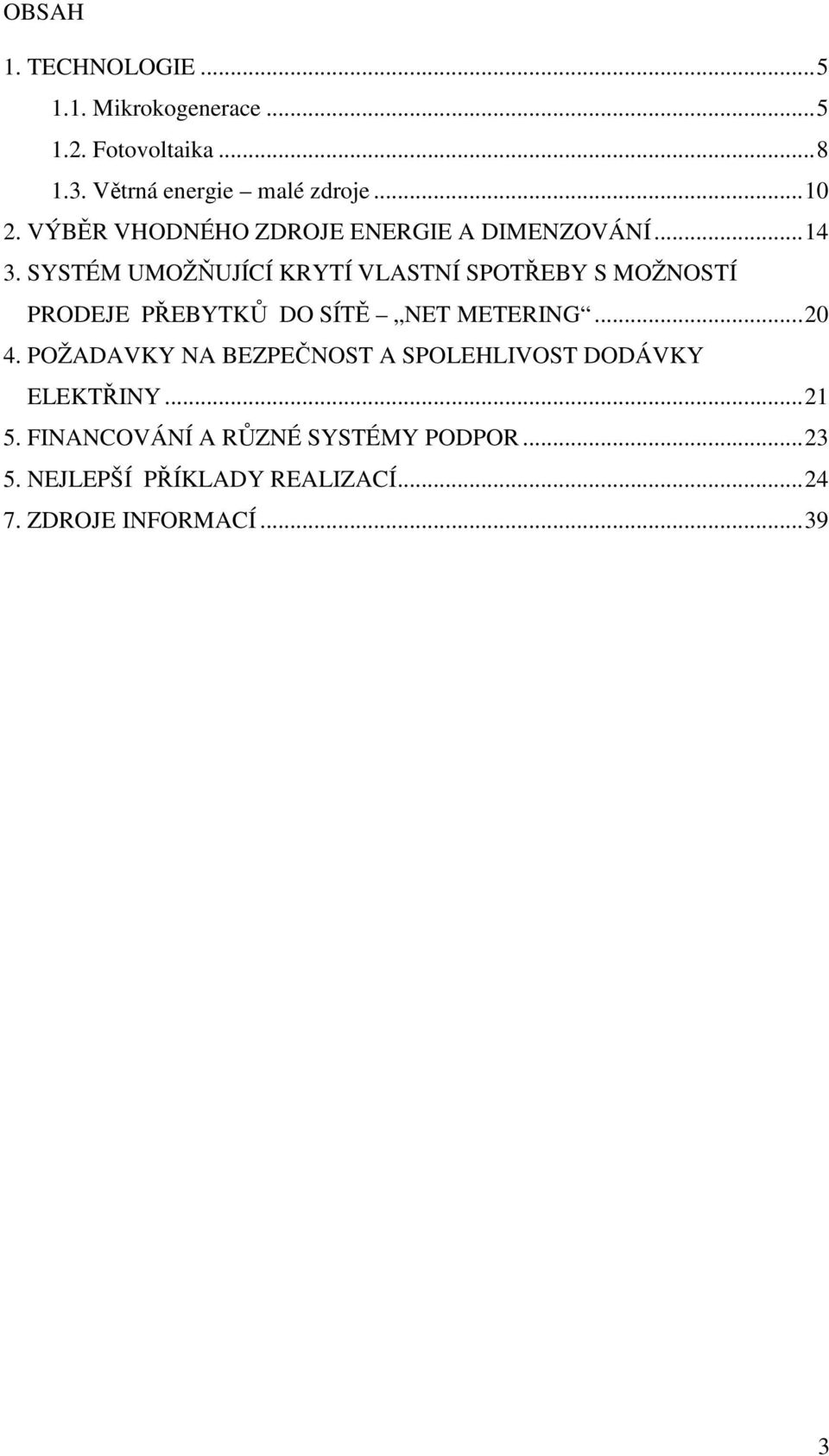 SYSTÉM UMOŽŇUJÍCÍ KRYTÍ VLASTNÍ SPOTŘEBY S MOŽNOSTÍ PRODEJE PŘEBYTKŮ DO SÍTĚ NET METERING... 20 4.